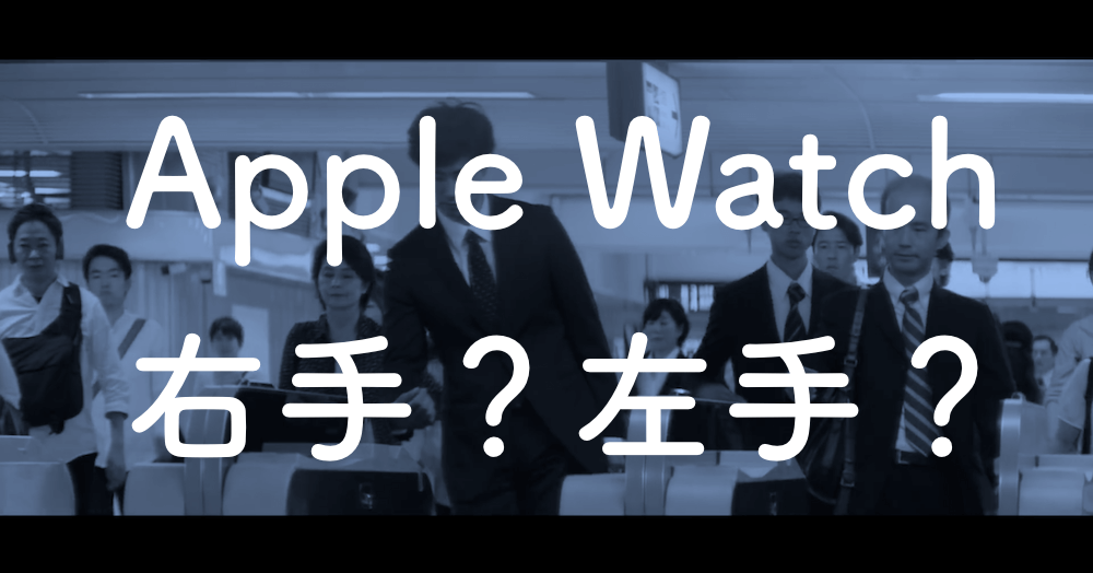 【論争】Apple Watchは右手？左手？私は右手派です、その理由とは？
