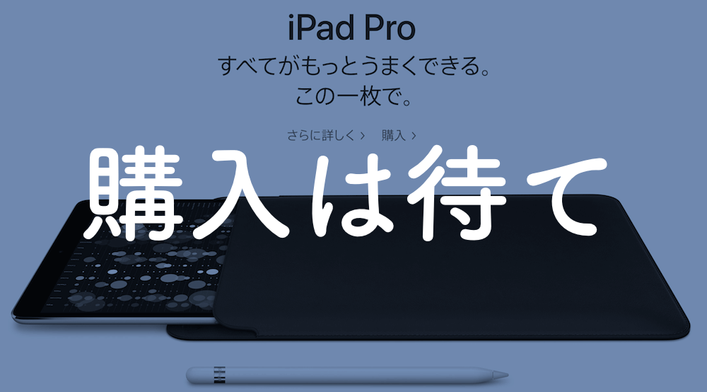 【レビュー】新iPad Pro10.5インチの購入は待て！必要ない人がほとんどです。