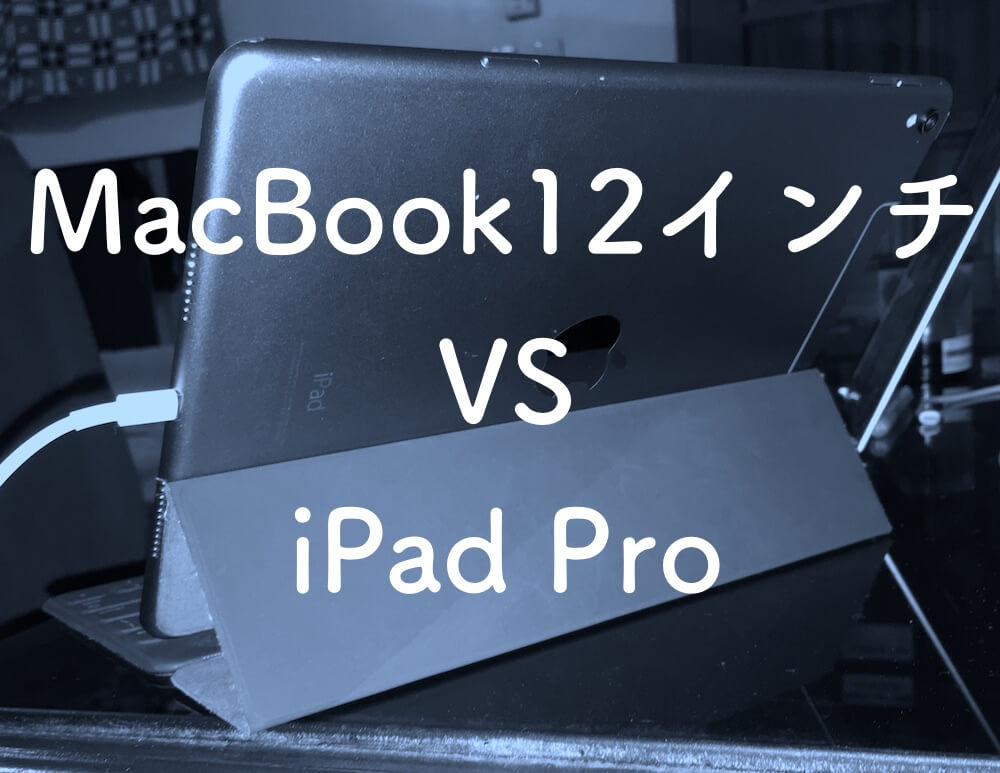 【2018】全力でオススメできないMacBook12インチとiPadProを比較