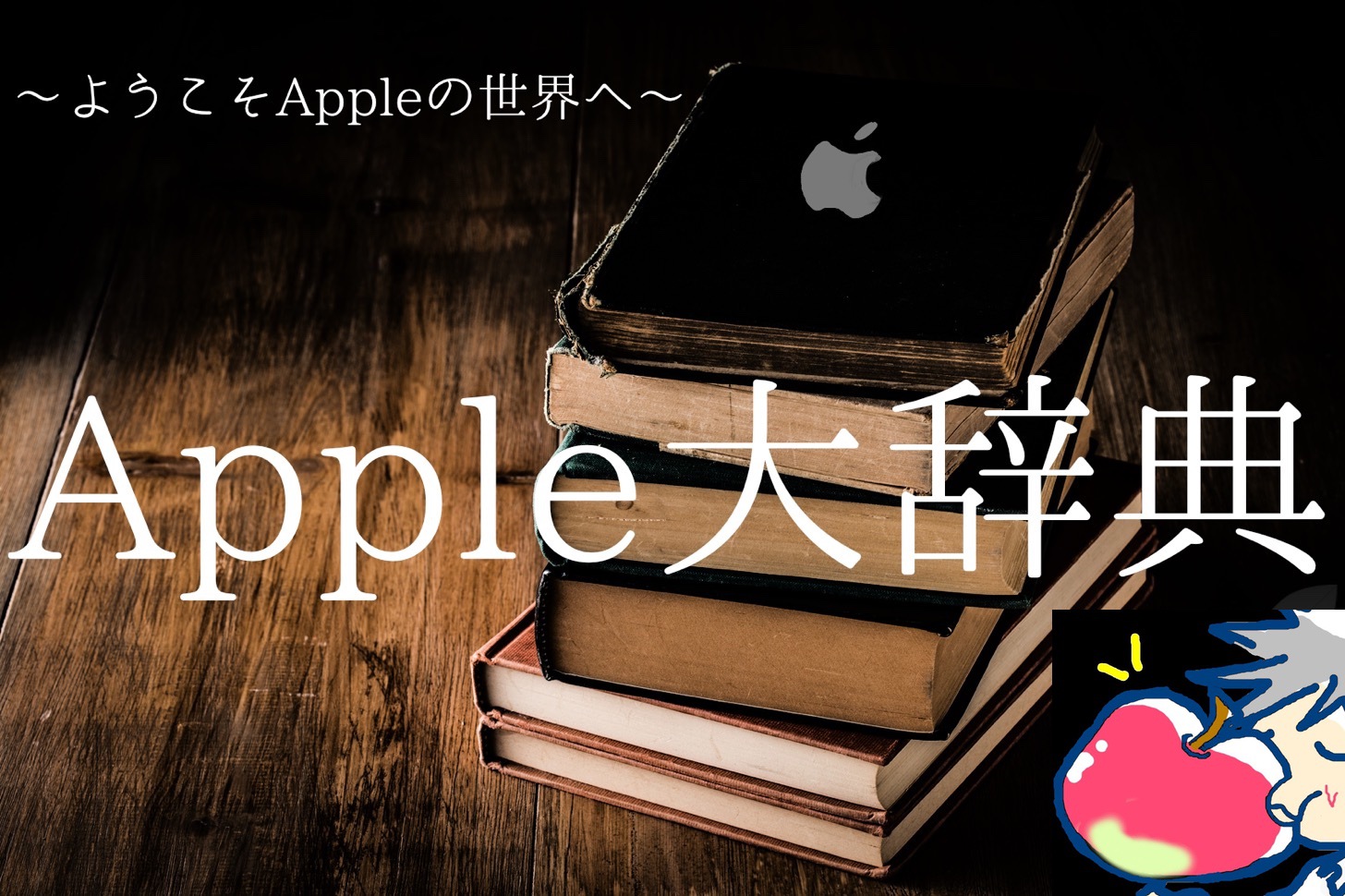 【Apple大辞典】ようこそAppleの世界へ｜製品の選び方 神アプリ 偉大な歴史