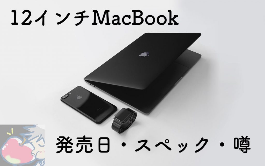 【2019】待つべき？新型12インチMacBook 発売日・スペック・噂まとめ | Apple信者1億人創出計画