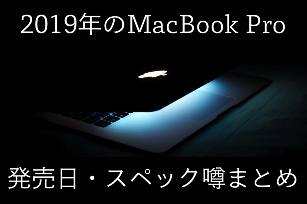 【随時更新中】2019年新型MacBook Pro 発売日・スペック・仕様まとめ | Apple信者1億人創出計画