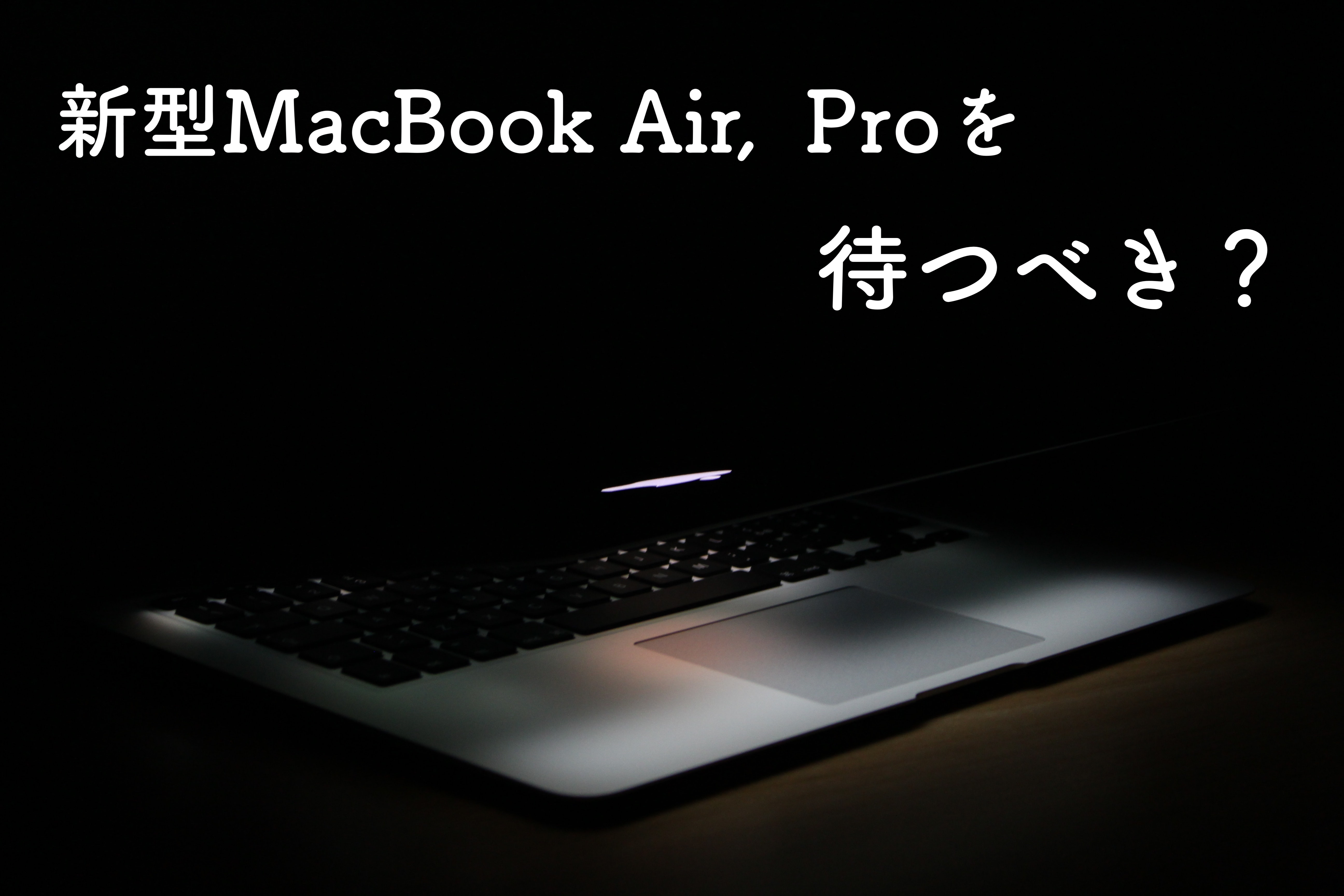 【2019】新型MacBook AirとProを待つべき？ベゼルレスは確定か？