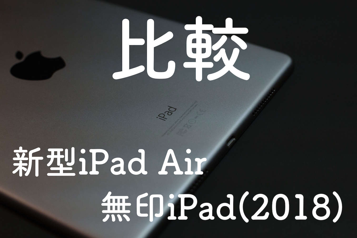 新型iPad Airと無印iPad(2018)の違いはなに？７つの違いを比較してみた