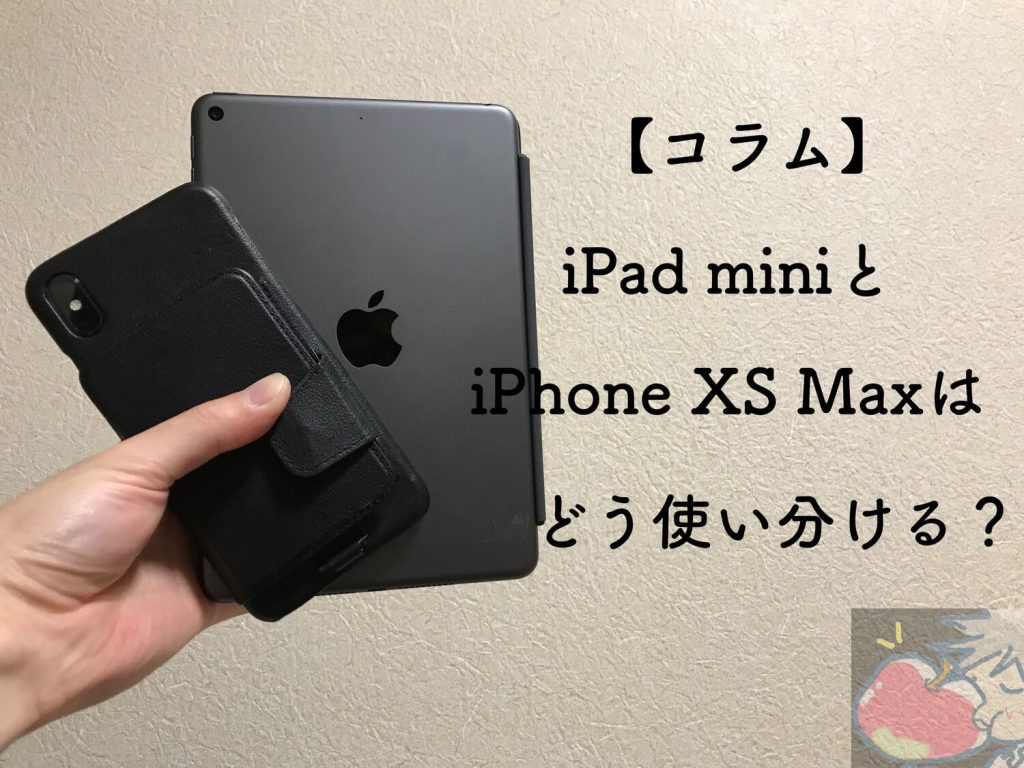 比較】iPad mini(2019)とiPhone XS Maxはどう使い分ける？ | Apple信者