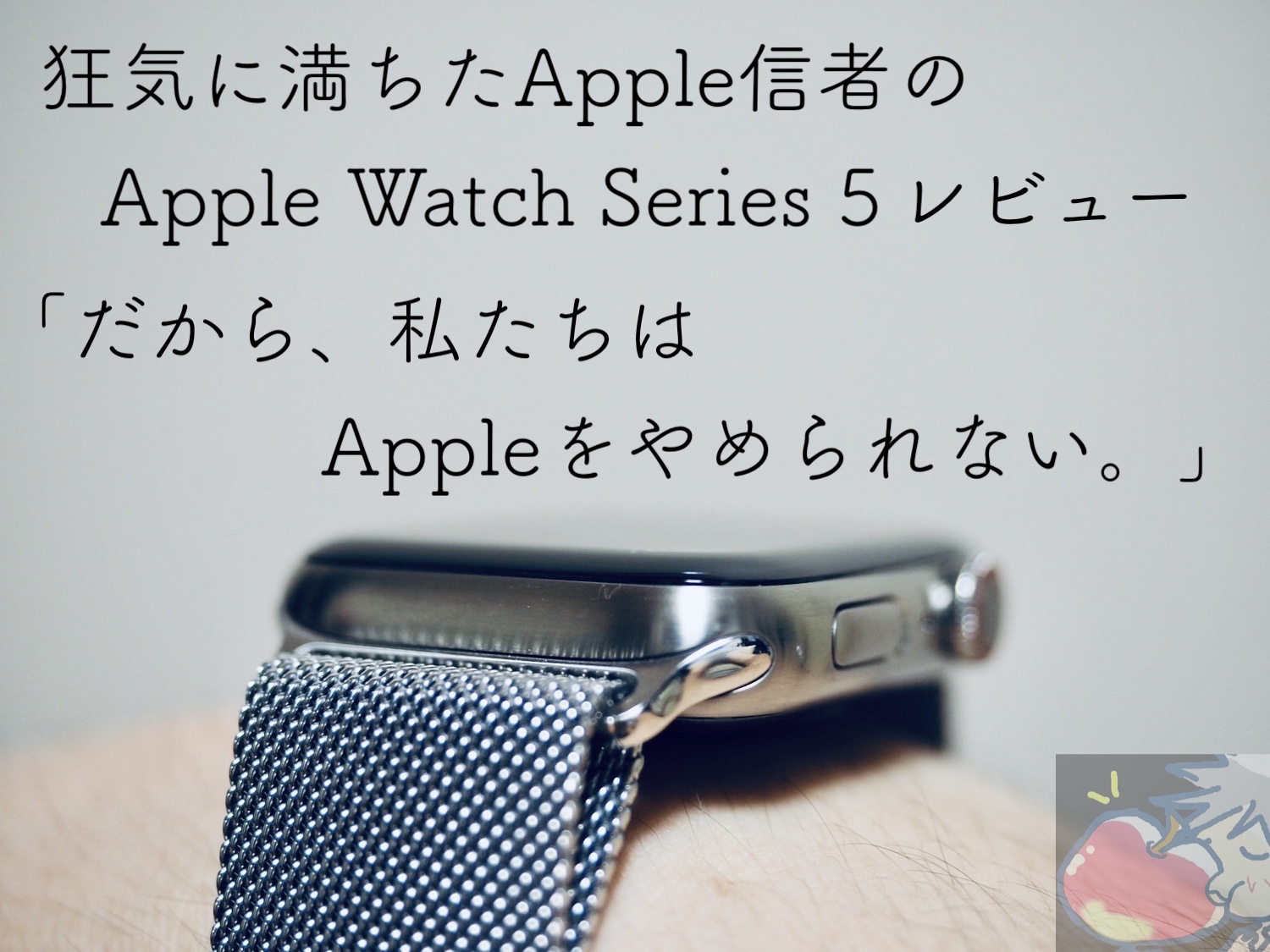 狂気に満ちたApple信者のApple Watch Series 5レビュー「だから、私たちはAppleをやめられない。」
