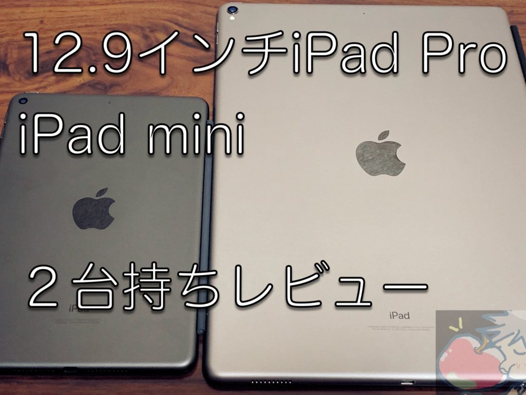 最高の組み合わせ 12 9インチipad Proとipad Miniの２枚持ちレビュー Apple信者１億人創出計画