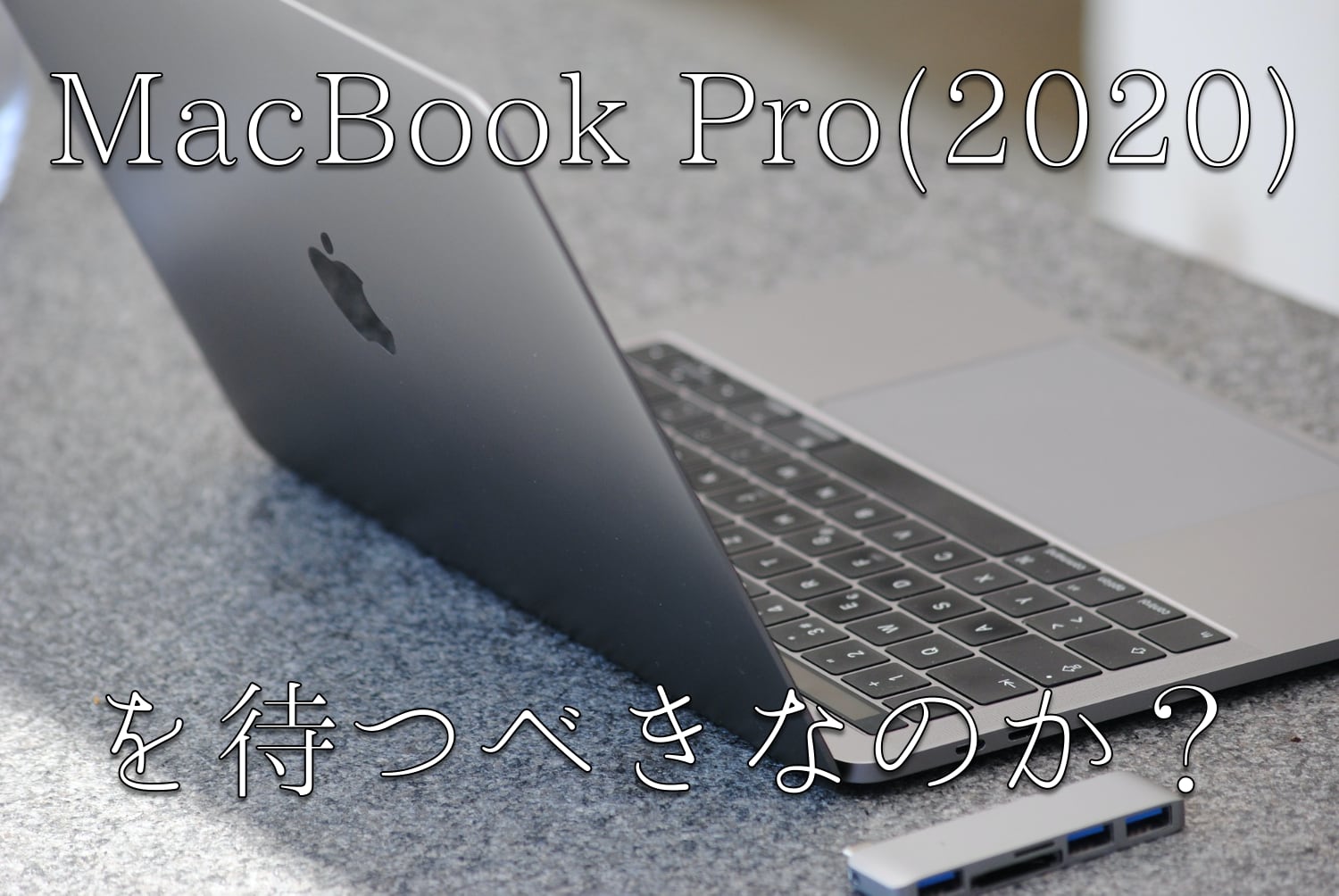 13インチMacBook Pro(2020)を待つべき？MacBook Air(2020)を買うべき？