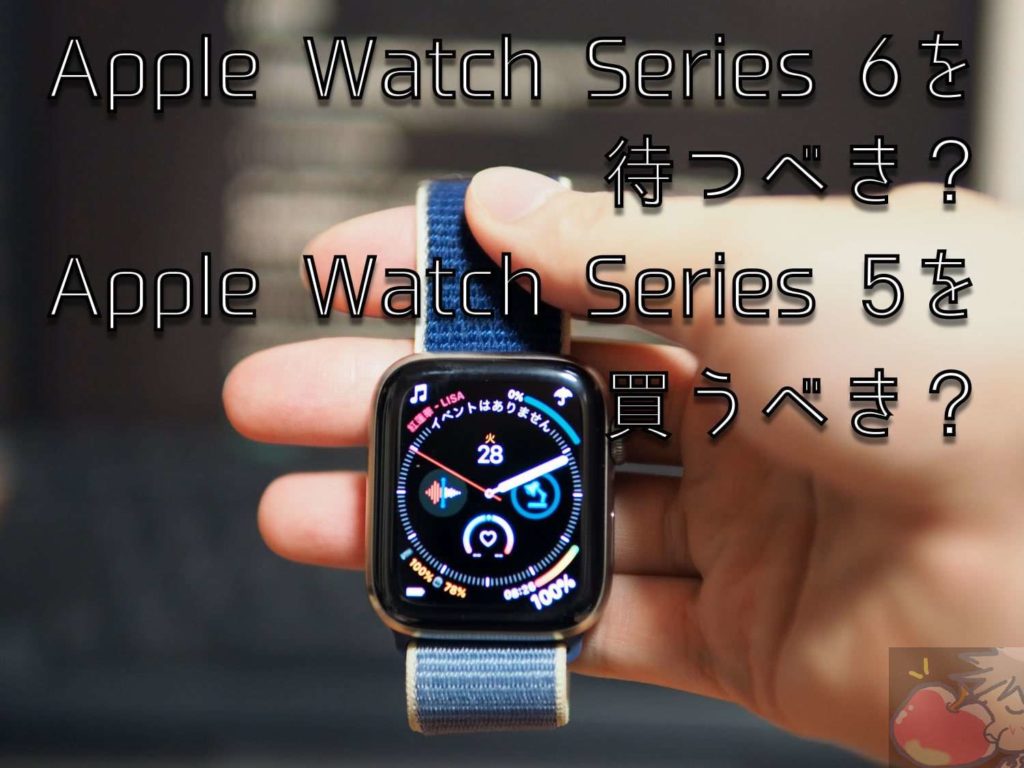 どっちが正解？Apple Watch Series 6を待つか？Series 5を今、買うか