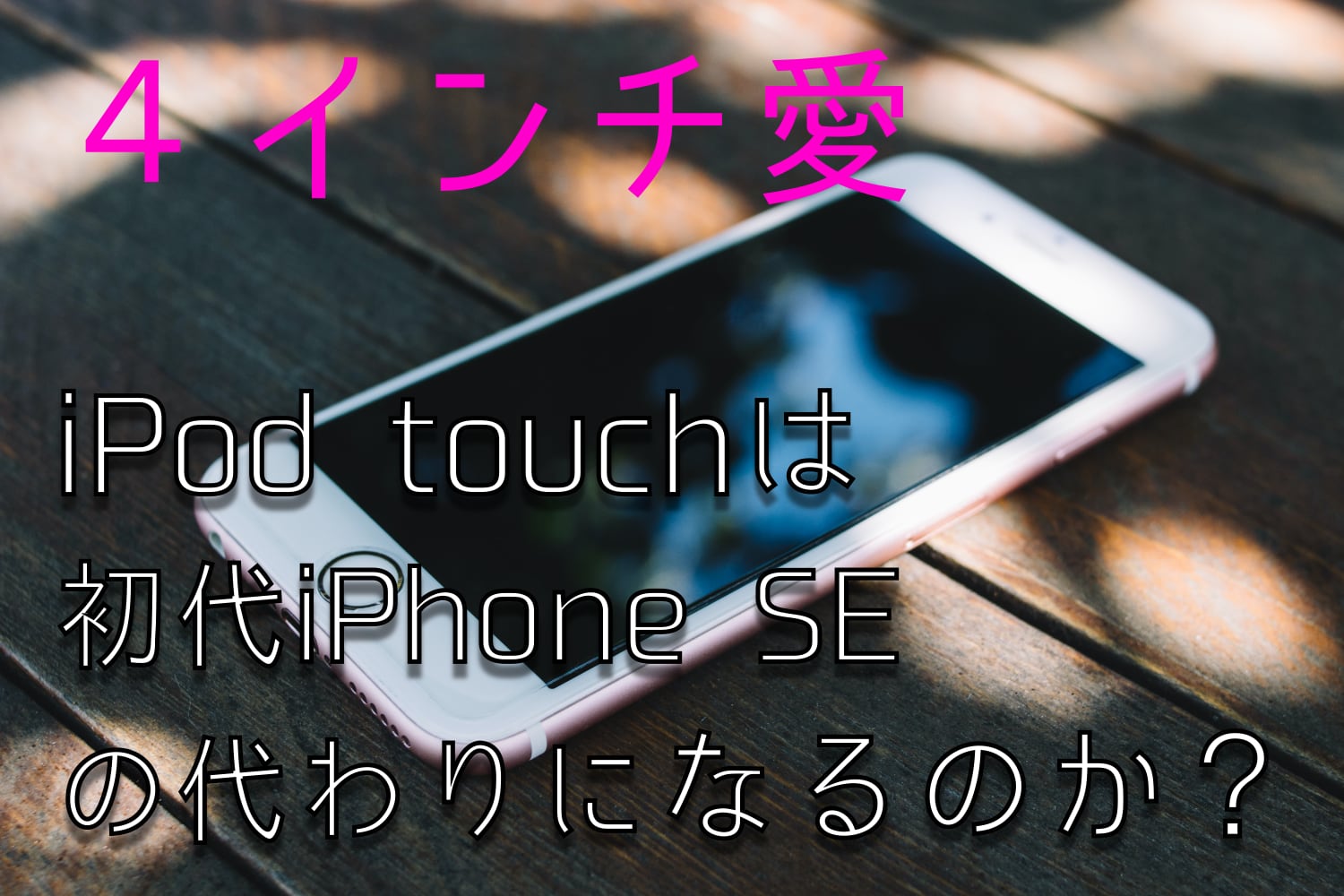 4インチ愛。iPod touchを初代iPhone SEの代わりにするのはアリなのか？