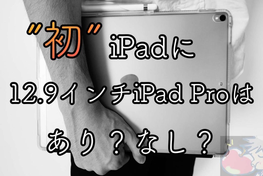 【これが結論】初めてのiPadに12.9インチiPad Proはアリなのか？ | Apple信者1億人創出計画