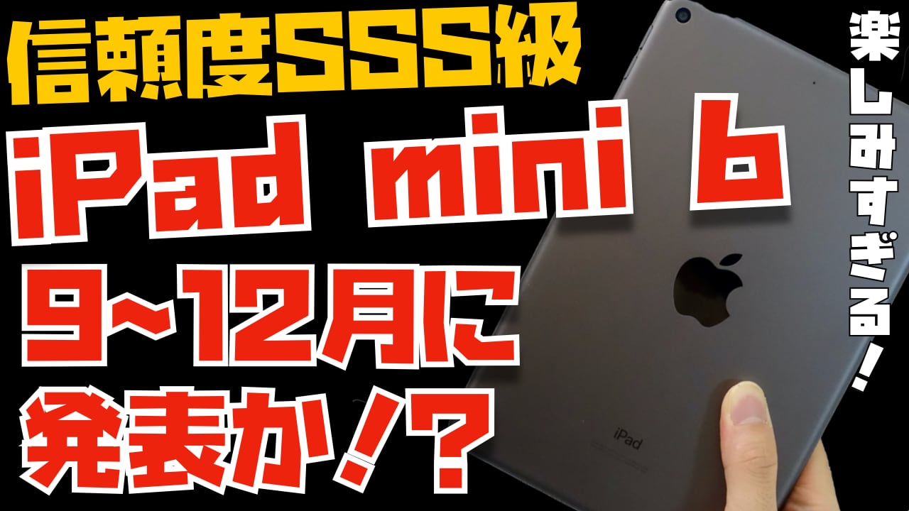 信頼度SSS級の人物「iPad mini 6が９〜１２月にくる。史上最大のデザイン変更になる。」
