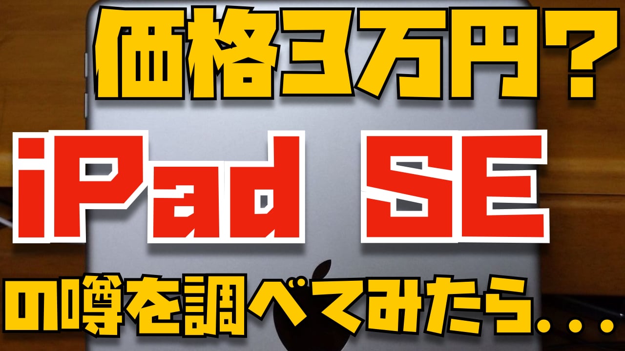 iPad SEが約３万円で発売されるかもしれないという信憑性の低い噂について