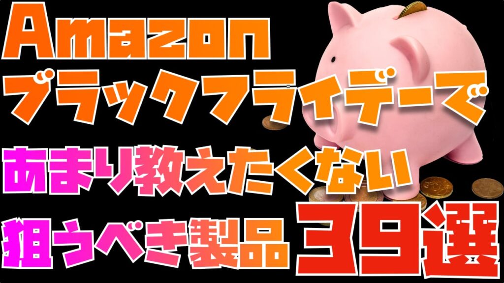 あまり教えたくない、Amazonブラックフライデーで狙うべきモノ39選