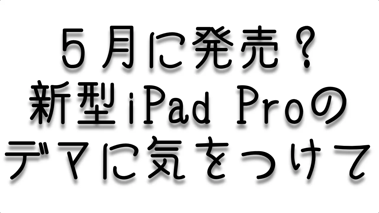 騙されるな！新型iPad Proが2024年5月に発表されるというデマ情報 